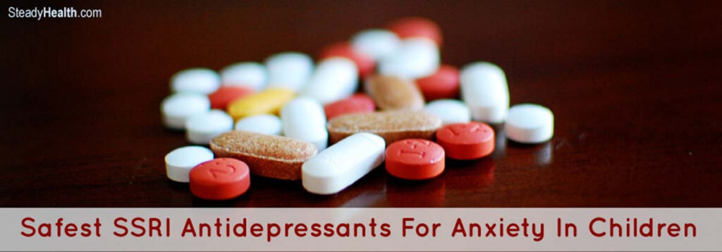 Safest SSRI Antidepressants For Anxiety In Children Is Prozac 